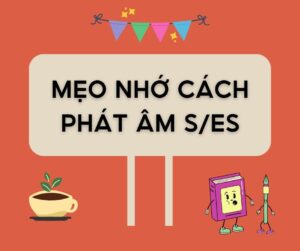 Meo Nho Phat Am S Es, 3 trường hợp trong phát âm s/es, phân biệt ba cách đọc s/es, mẹo nhớ phát âm s/es đầy đủ